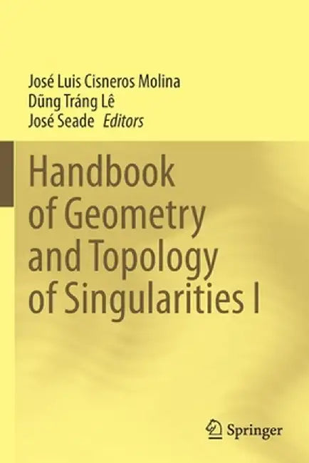 Handbook of Geometry and Topology of Singularities I by José Luis Cisneros Molina