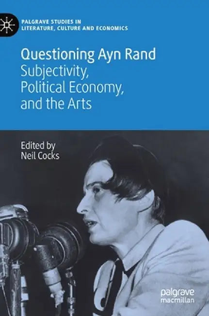 Questioning Ayn Rand: Subjectivity, Political Economy, and the Arts by Neil Cocks