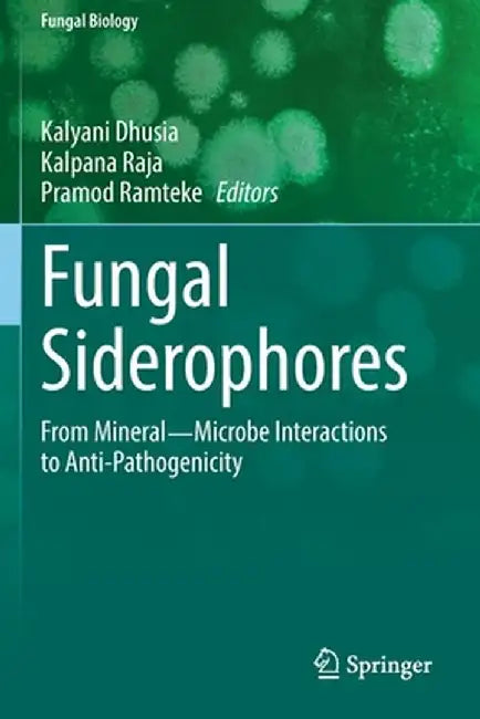 Fungal Siderophores: From Mineral―microbe Interactions to Anti-Pathogenicity by Kalyani Dhusia