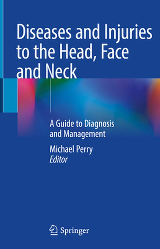 Diseases and Injuries to the Head, Face and Neck: A Guide to Diagnosis and Management by Michael Perry