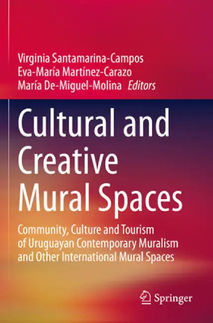 Cultural and Creative Mural Spaces: Community, Culture and Tourism of Uruguayan Contemporary Muralism and Other International Mural Spaces by Virginia Santamarina-Campos
