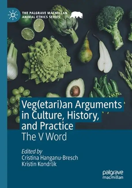 Veg(etari)an Arguments in Culture, History, and Practice: The V Word by Cristina Hanganu-Bresch