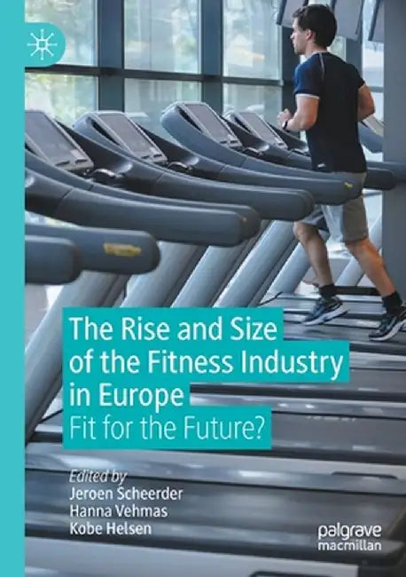 The Rise and Size of the Fitness Industry in Europe: Fit for the Future? by Jeroen Scheerder