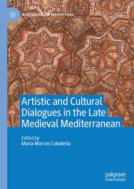 Artistic and Cultural Dialogues in the Late Medieval Mediterranean by María Marcos Cobaleda