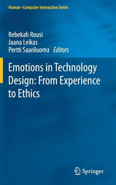 Emotions in Technology Design: From Experience to Ethics by Rebekah Rousi