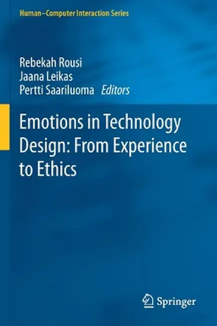 Emotions in Technology Design: From Experience to Ethics by Rebekah Rousi