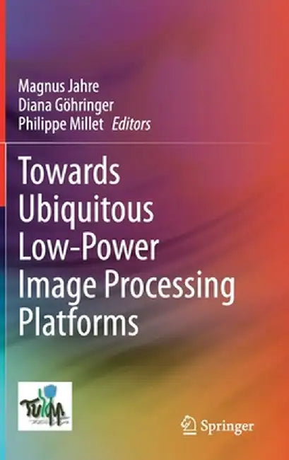 Towards Ubiquitous Low-Power Image Processing Platforms by Magnus Jahre
