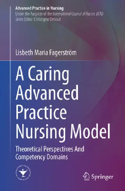A Caritative Advanced Practice Nursing Model: Theoretical Perspectives and Areas of Expertise by Lisbeth Maria Fagerström