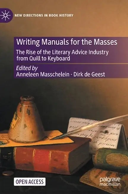 Writing Manuals for the Masses: The Rise of the Literary Advice Industry from Quill to Keyboard by Anneleen Masschelein