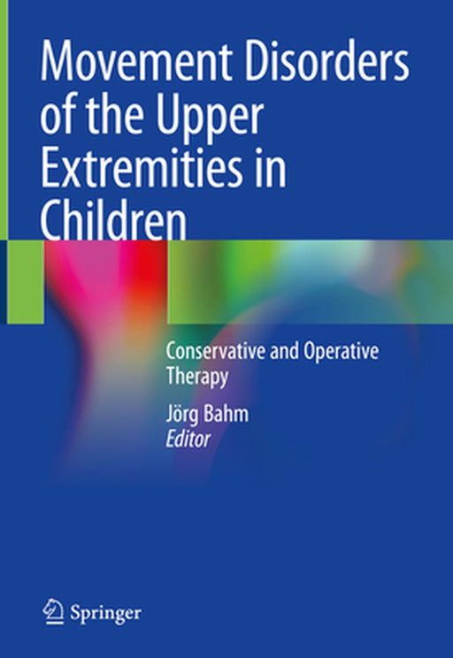 Movement Disorders of the Upper Extremities in Children: Conservative and Operative Therapy by Jörg Bahm