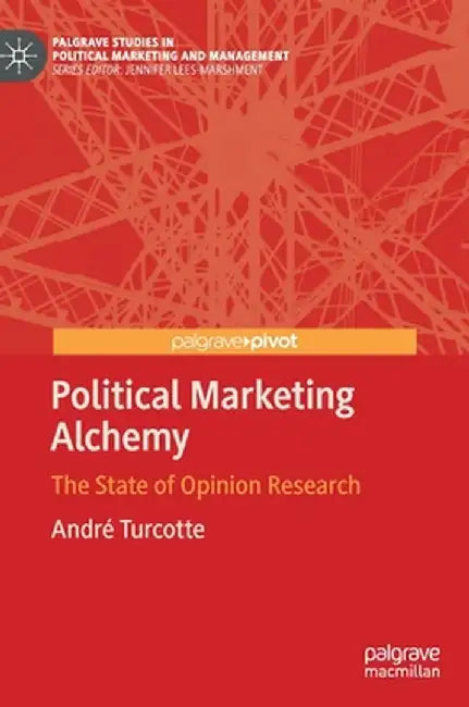 Political Marketing Alchemy: The State of Opinion Research by André Turcotte