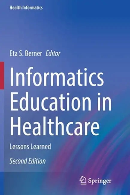 Informatics Education in Healthcare: Lessons Learned by Eta S. Berner