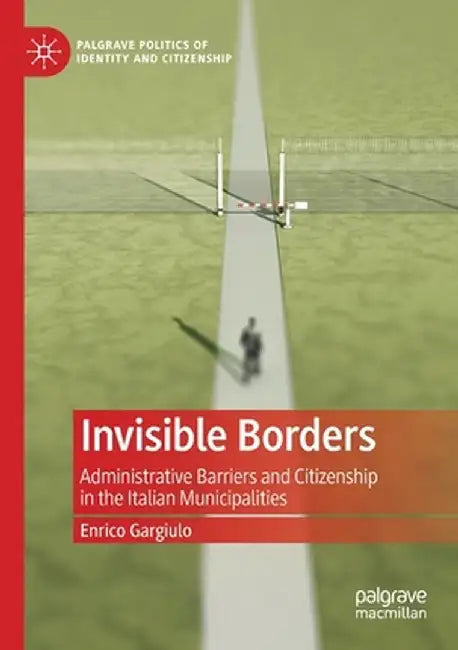 Invisible Borders: Administrative Barriers and Citizenship in the Italian Municipalities by Enrico Gargiulo
