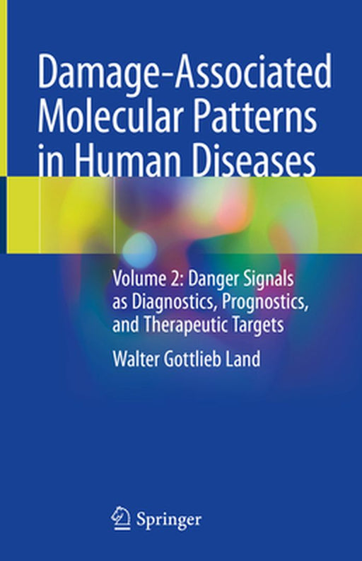 Damage-Associated Molecular Patterns in Human Diseases: Volume 2: Danger Signals as Diagnostics, Prognostics, and Therapeutic Targets by Walter Gottlieb Land