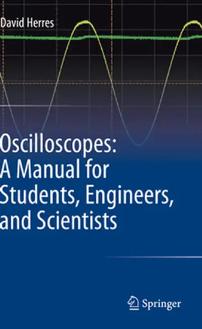 Oscilloscopes: A Manual for Students, Engineers, and Scientists by David Herres