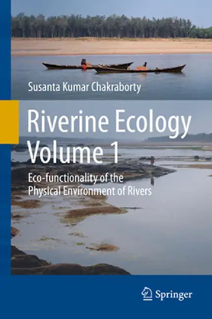 Riverine Ecology Volume 1: Eco-Functionality of the Physical Environment of Rivers by Susanta Kumar Chakraborty