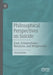 Philosophical Perspectives on Suicide: Kant, Schopenhauer, Nietzsche, and Wittgenstein by Paolo Stellino