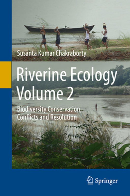 Riverine Ecology Volume 2: Biodiversity Conservation, Conflicts and Resolution by Susanta Kumar Chakraborty