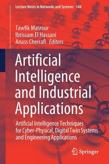 Artificial Intelligence and Industrial Applications: Artificial Intelligence Techniques for Cyber-Physical, Digital Twin Systems and Engineering Appli by Tawfik Masrour
