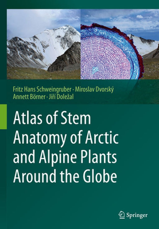Atlas of Stem Anatomy of Arctic and Alpine Plants Around the Globe by Fritz Hans Schweingruber