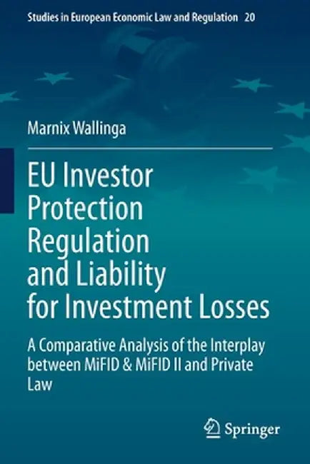 EU Investor Protection Regulation and Liability for Investment Losses: A Comparative Analysis of the Interplay Between Mifid & Mifid II and Private La by Marnix Wallinga