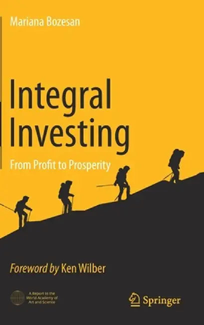 Integral Investing: From Profit to Prosperity by Mariana Bozesan
