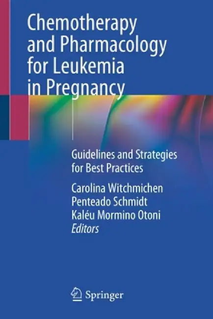 Chemotherapy and Pharmacology for Leukemia in Pregnancy: Guidelines and Strategies for Best Practices by Carolina Witchmichen Penteado Schmidt