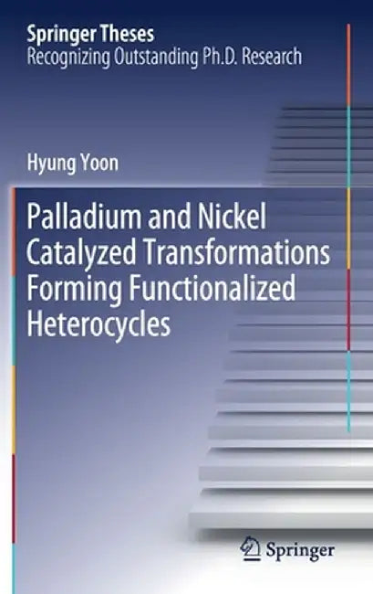 Palladium and Nickel Catalyzed Transformations Forming Functionalized Heterocycles by Hyung Yoon