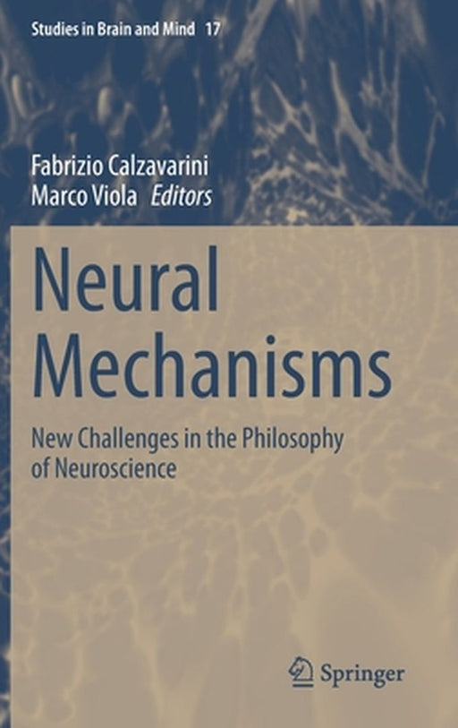 Neural Mechanisms: New Challenges in the Philosophy of Neuroscience by Fabrizio Calzavarini