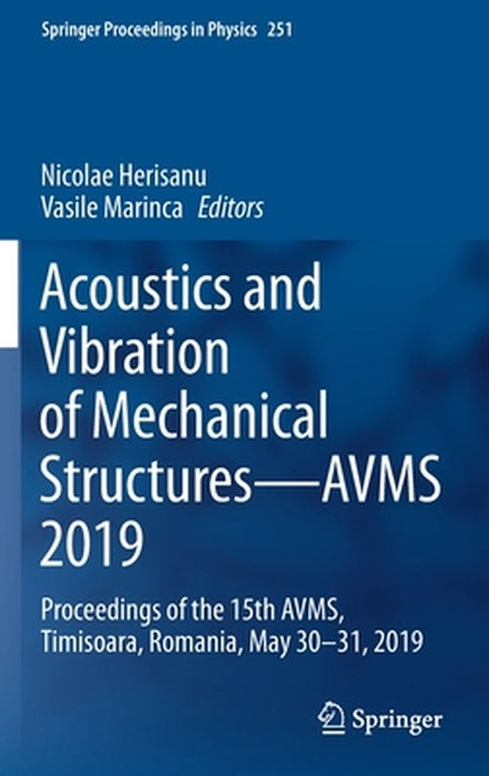 Acoustics and Vibration of Mechanical Structures--Avms 2019: Proceedings of the 15th Avms, Timisoara, Romania, May 30-31, 2019 by Nicolae Herisanu