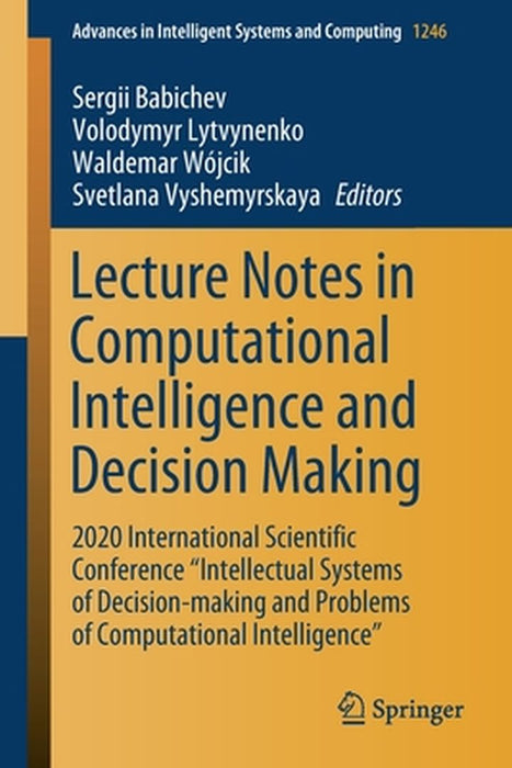 Lecture Notes in Computational Intelligence and Decision Making: 2020 International Scientific Conference Intellectual Systems of Decision-Making and by Sergii Babichev