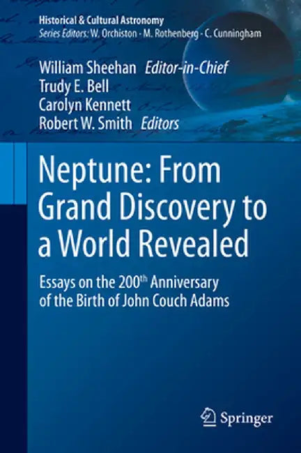 Neptune: From Grand Discovery to a World Revealed: Essays on the 200th Anniversary of the Birth of John Couch Adams by William Sheehan