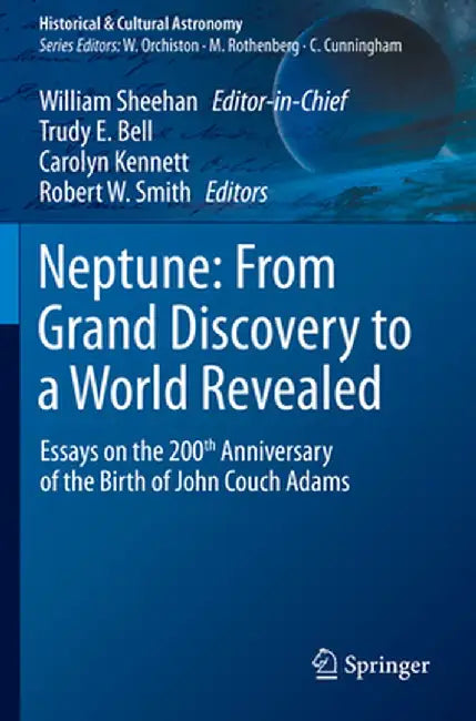 Neptune: From Grand Discovery to a World Revealed: Essays on the 200th Anniversary of the Birth of John Couch Adams by William Sheehan