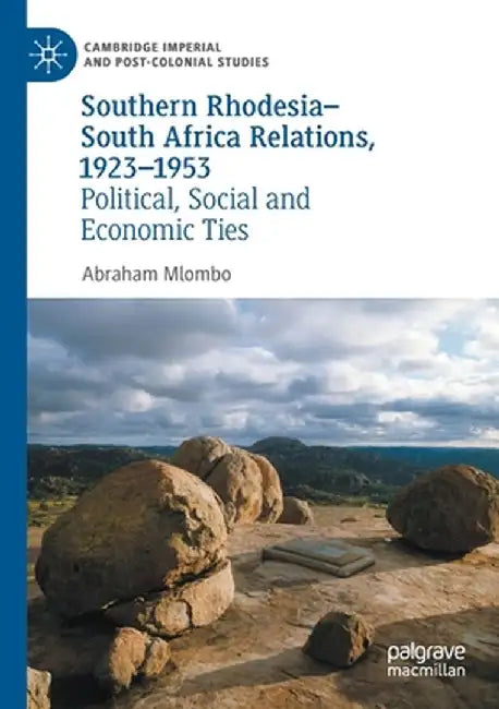 Southern Rhodesia-South Africa Relations, 1923-1953: Political, Social and Economic Ties by Abraham Mlombo