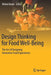 Design Thinking for Food Well-Being: The Art of Designing Innovative Food Experiences by Wided Batat