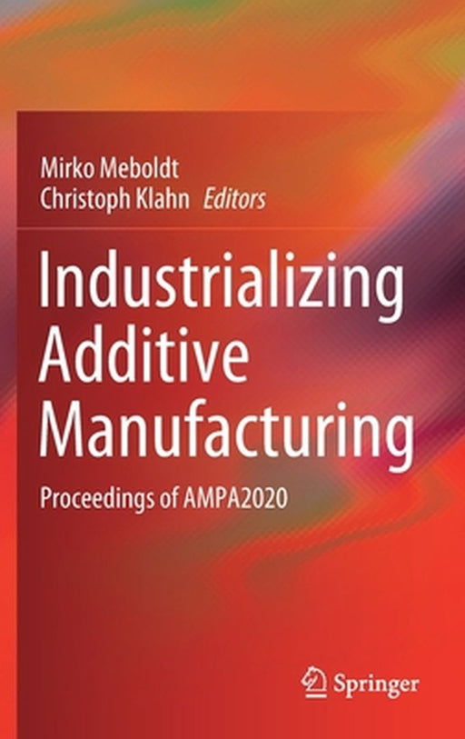 Industrializing Additive Manufacturing: Proceedings of Ampa2020 by Mirko Meboldt