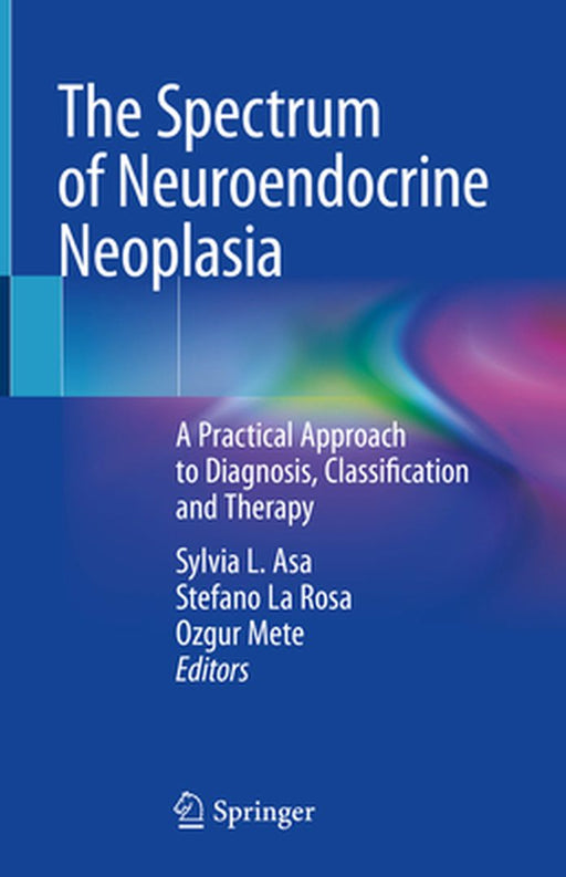 The Spectrum of Neuroendocrine Neoplasia: A Practical Approach to Diagnosis, Classification and Therapy by Sylvia L. Asa