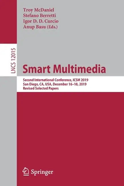 Smart Multimedia: Second International Conference, Icsm 2019, San Diego, Ca, Usa, December 16-18, 2019, Revised Selected Papers by Troy McDaniel