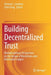 Building Decentralized Trust: Multidisciplinary Perspectives on the Design of Blockchains and Distributed Ledgers by Victoria L. LeMieux