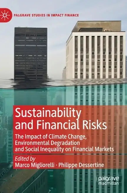 Sustainability and Financial Risks: The Impact of Climate Change Environmental Degradation and Social Inequality on Financial Markets by Marco Migliorelli, Philippe Dessertine