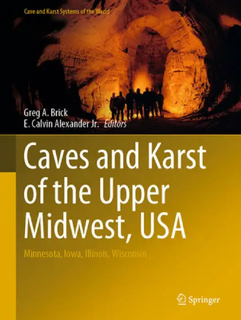 Caves and Karst of the Upper Midwest, USA: Minnesota, Iowa, Illinois, Wisconsin by Greg A. Brick