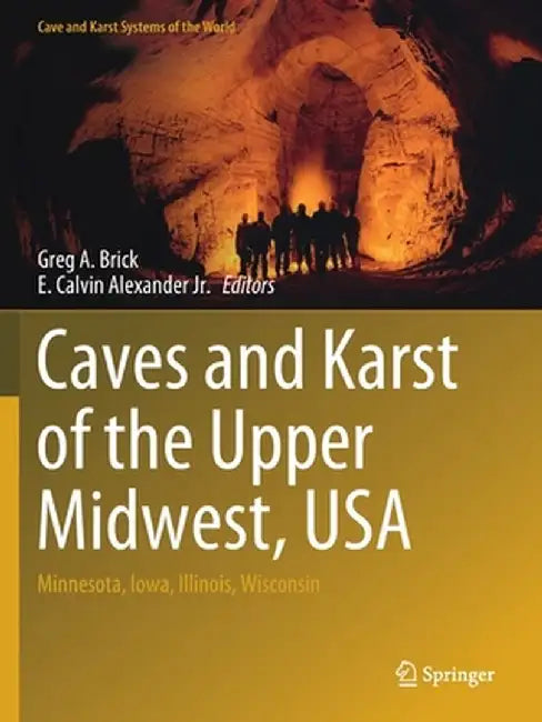 Caves and Karst of the Upper Midwest, USA: Minnesota, Iowa, Illinois, Wisconsin by Greg A. Brick