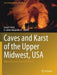 Caves and Karst of the Upper Midwest, USA: Minnesota, Iowa, Illinois, Wisconsin by Greg A. Brick