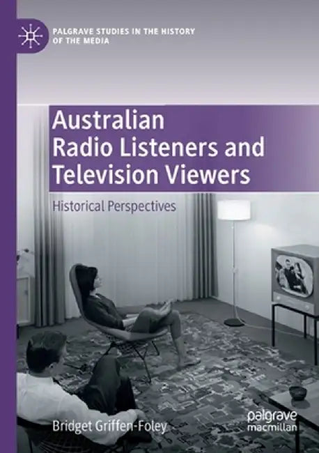 Australian Radio Listeners and Television Viewers: Historical Perspectives by Bridget Griffen-Foley