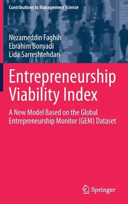 Entrepreneurship Viability Index: A New Model Based on the Global Entrepreneurship Monitor (Gem) Dataset by Nezameddin Faghih