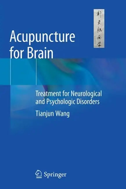 Acupuncture for Brain: Treatment for Neurological and Psychologic Disorders by Tianjun Wang