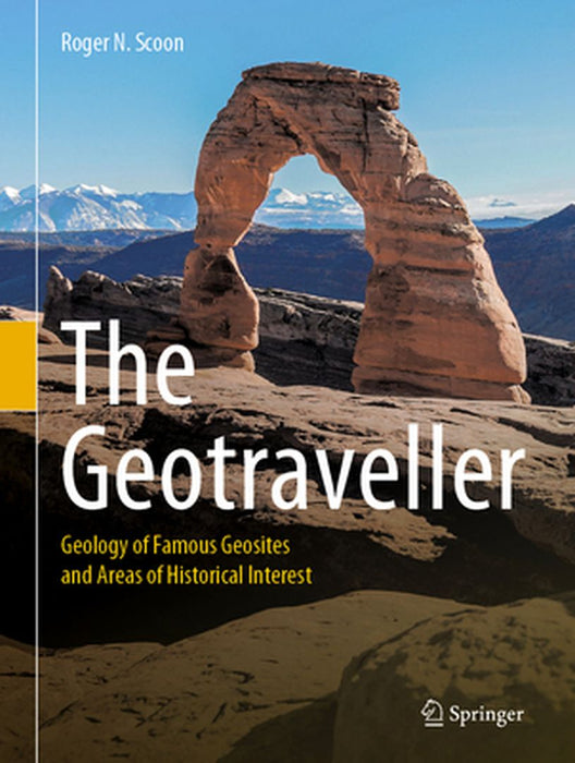 The Geotraveller: Geology of Famous Geosites and Areas of Historical Interest by Roger N. Scoon