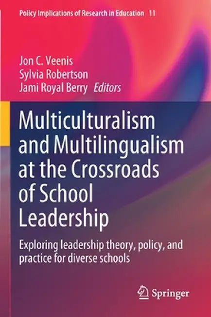 Multiculturalism and Multilingualism at the Crossroads of School Leadership: Exploring Leadership Theory, Policy, and Practice for Diverse Schools by Jon C. Veenis