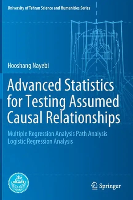 Advanced Statistics for Testing Assumed Causal Relationships: Multiple Regression Analysis Path Analysis Logistic Regression Analysis by Hooshang Nayebi