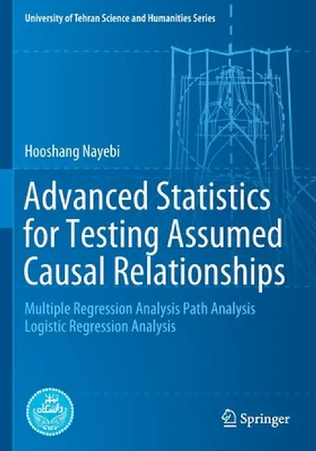 Advanced Statistics for Testing Assumed Causal Relationships: Multiple Regression Analysis Path Analysis Logistic Regression Analysis by Hooshang Nayebi